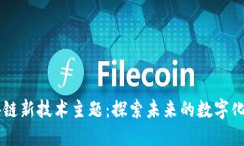 区块链新技术主题：探索未来的数字化变革